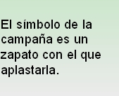 El símbolo de la campaña es un zapato con el que aplastarla.